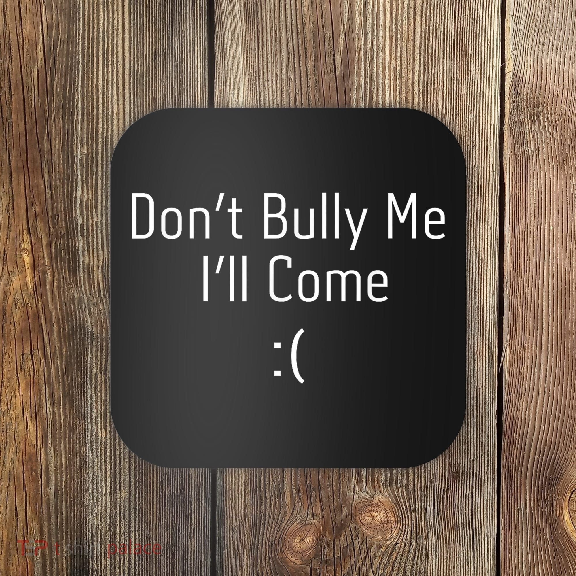 DonT Bully Me ILl Come Funny Memes Coaster