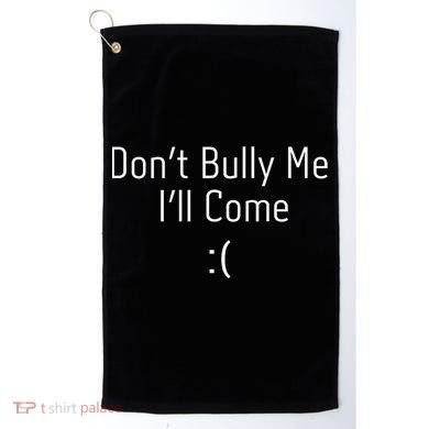 DonT Bully Me ILl Come Funny Memes Golf Towel