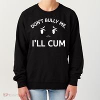 Don’t Bully Me. I’ll Cum Women's Sweatshirt thumb 0