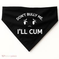 Don’t Bully Me. I’ll Cum USA-Made Doggie Bandana thumb 0