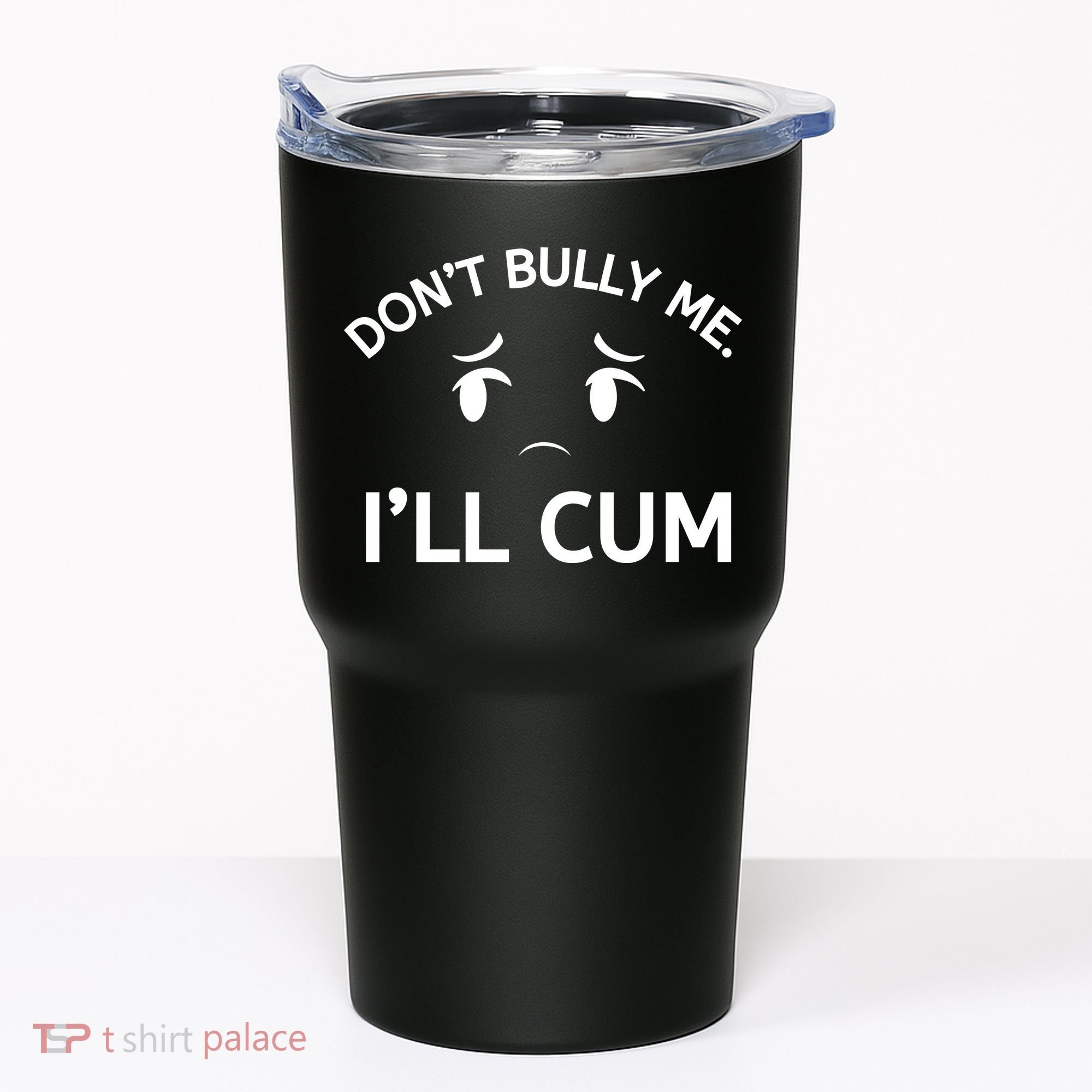 Don’t Bully Me. I’ll Cum Tumbler