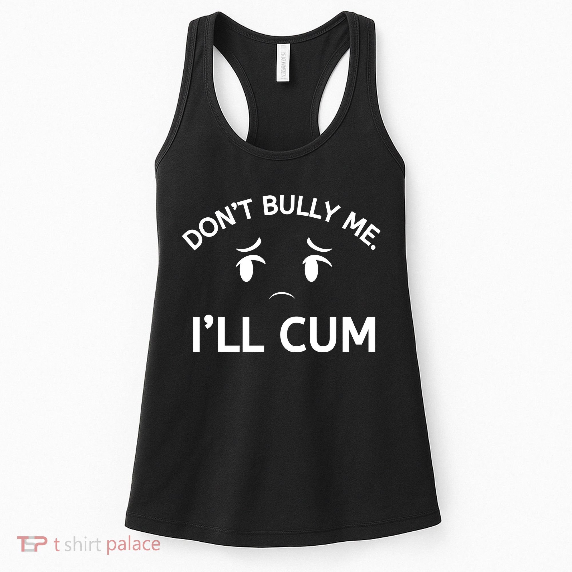 Don’t Bully Me. I’ll Cum Women's Tank Top