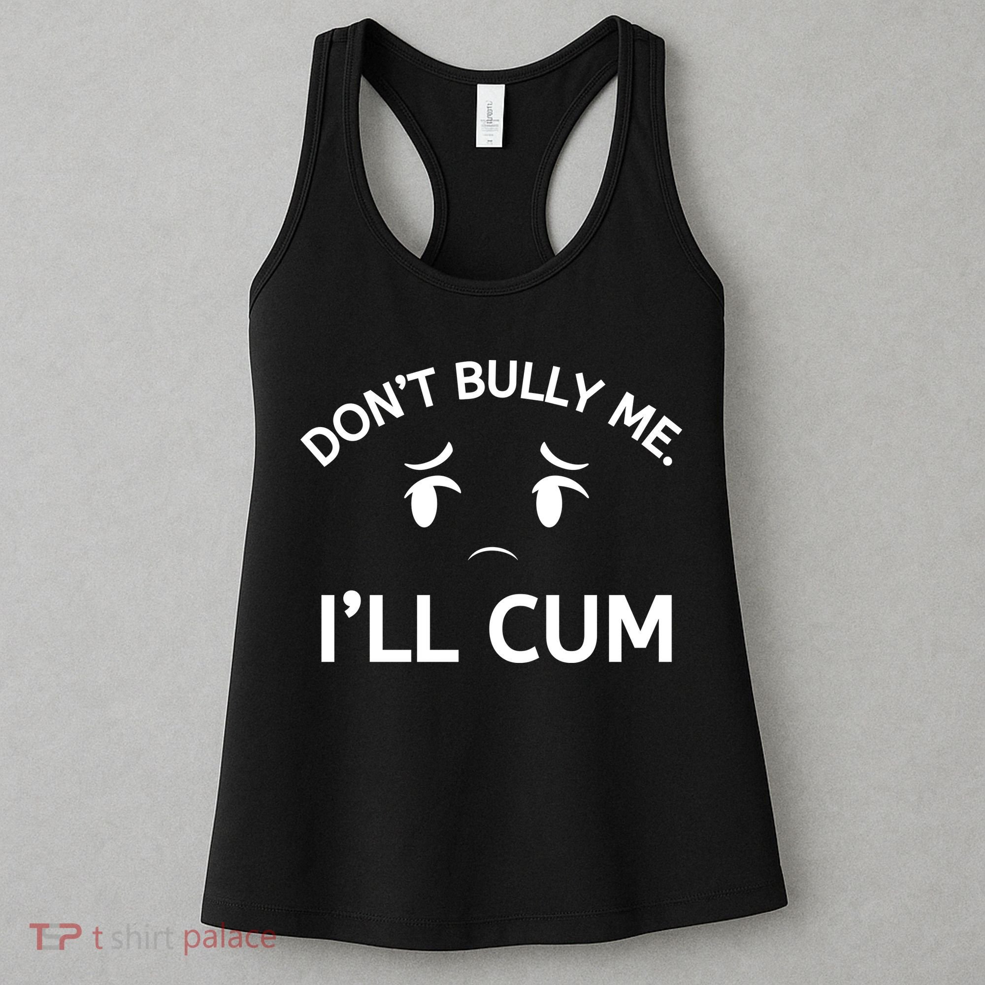 Don’t Bully Me. I’ll Cum Women's Tank Top