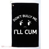 Don’t Bully Me. I’ll Cum Golf Towel thumb 0
