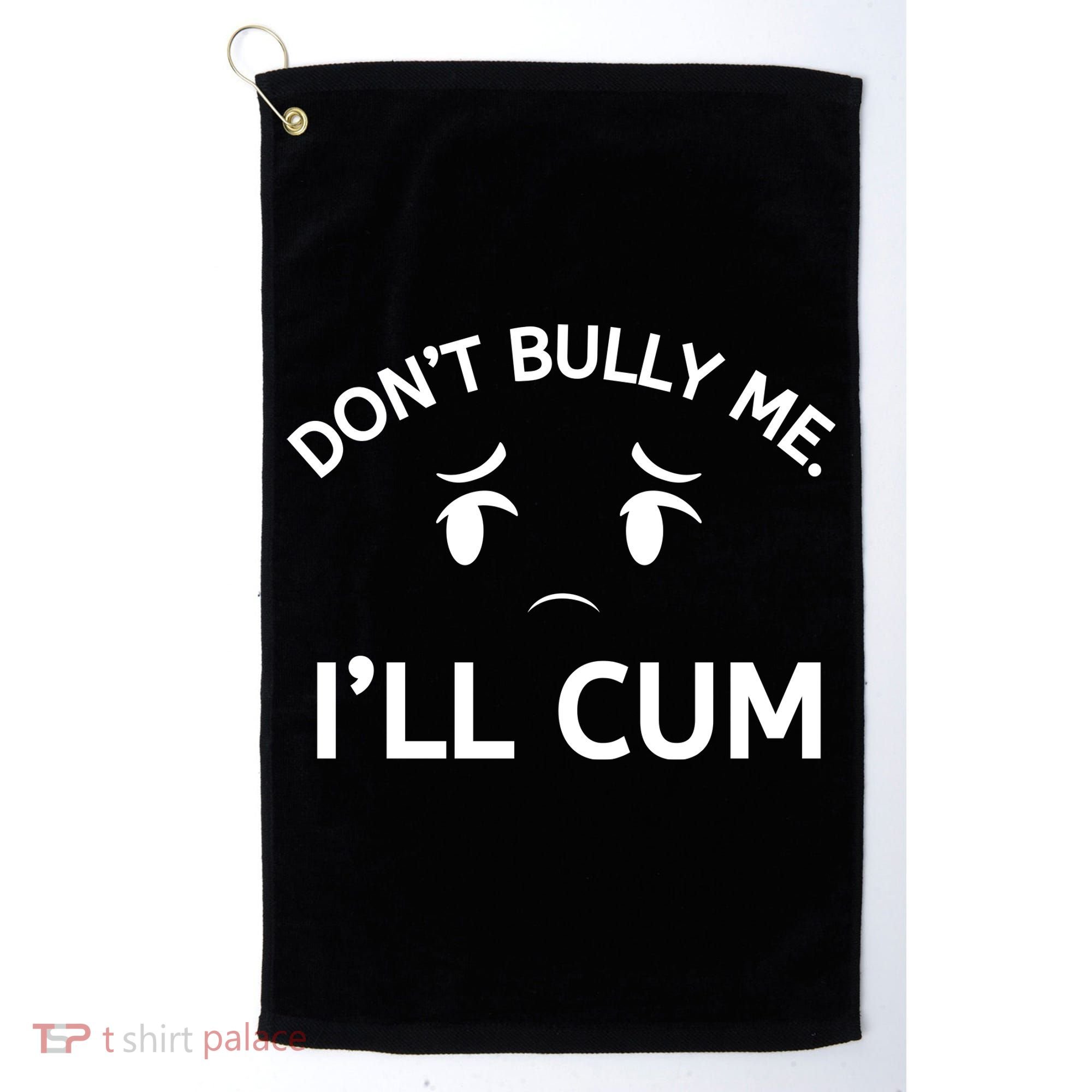 Don’t Bully Me. I’ll Cum Golf Towel