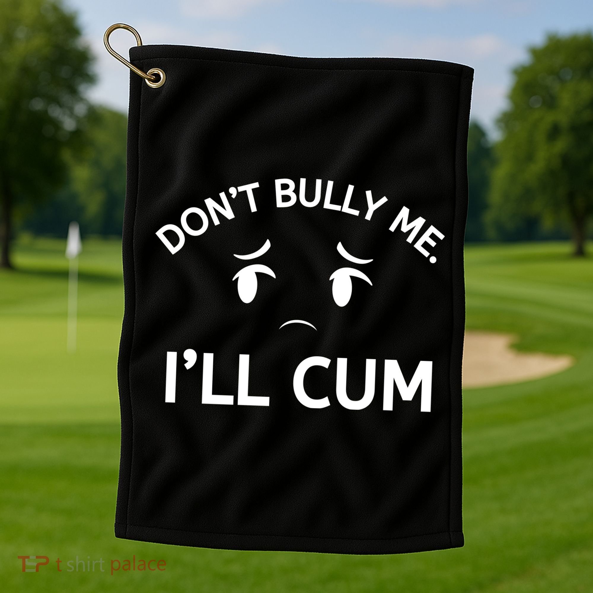Don’t Bully Me. I’ll Cum Golf Towel