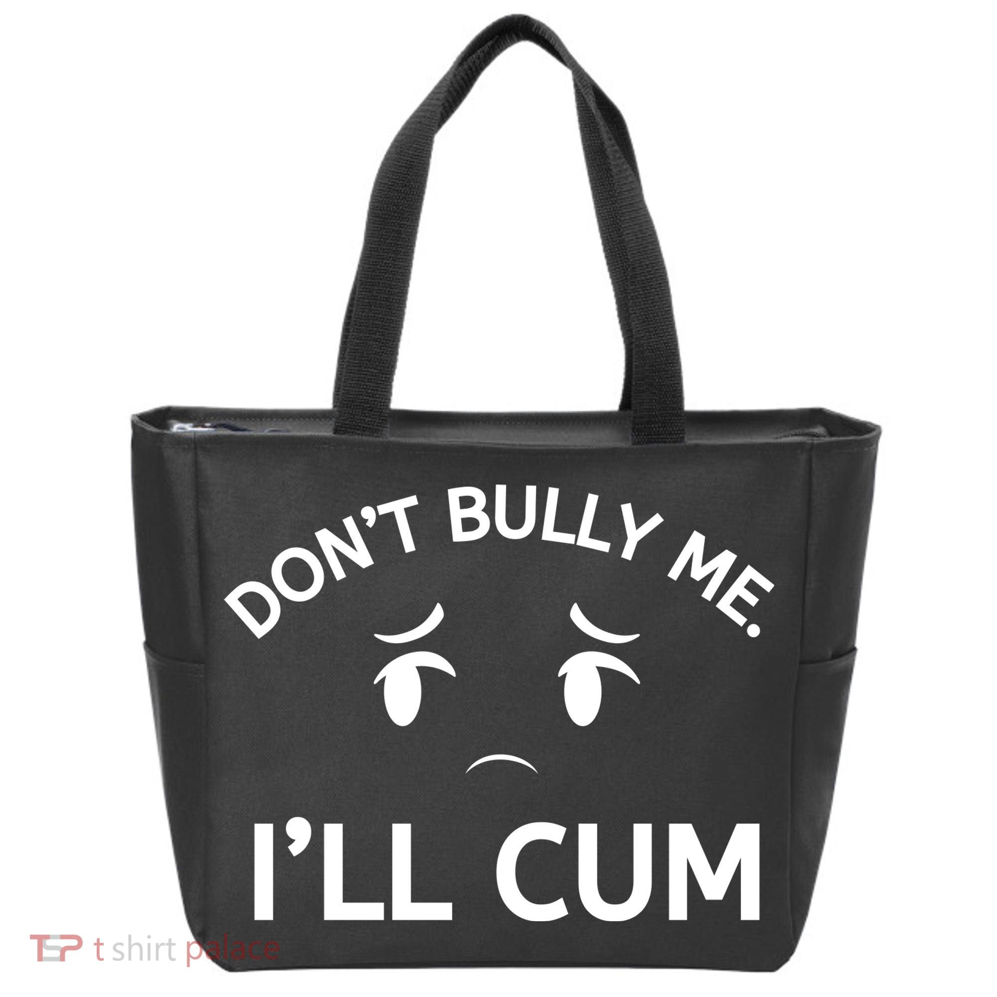 Don’t Bully Me. I’ll Cum Tote Bag