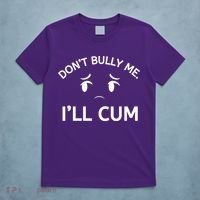 Don’t Bully Me. I’ll Cum T-Shirt thumb 5
