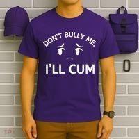 Don’t Bully Me. I’ll Cum T-Shirt thumb 6