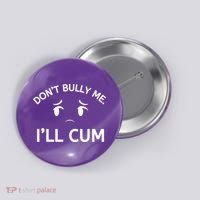 Don’t Bully Me. I’ll Cum Button thumb 0