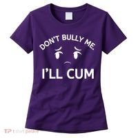 Don’t Bully Me. I’ll Cum Women's T-Shirt thumb 0