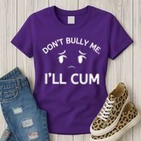 Don’t Bully Me. I’ll Cum Women's T-Shirt thumb 3