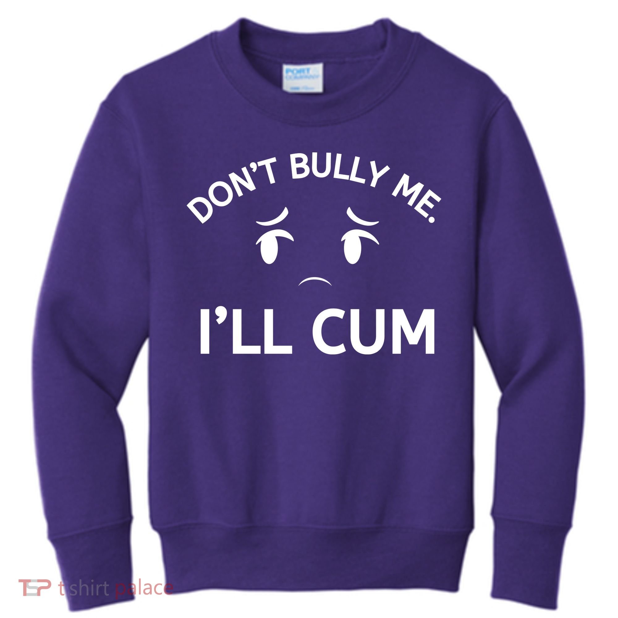 Don’t Bully Me. I’ll Cum Kids Sweatshirt