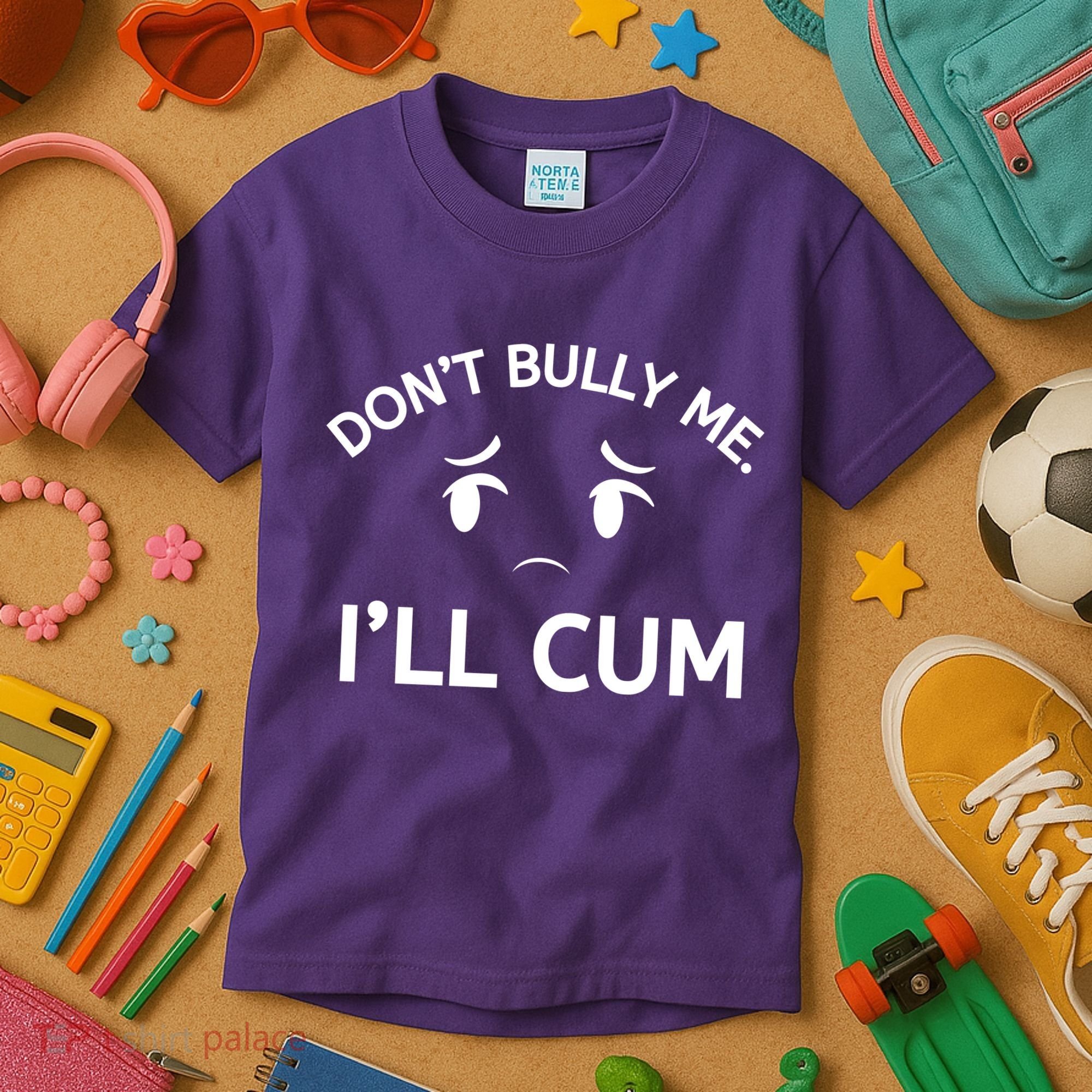 Don’t Bully Me. I’ll Cum Kids T-Shirt