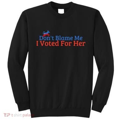 DonT Blame Me I Voted For Her Kamala Democratic Party Sweatshirt