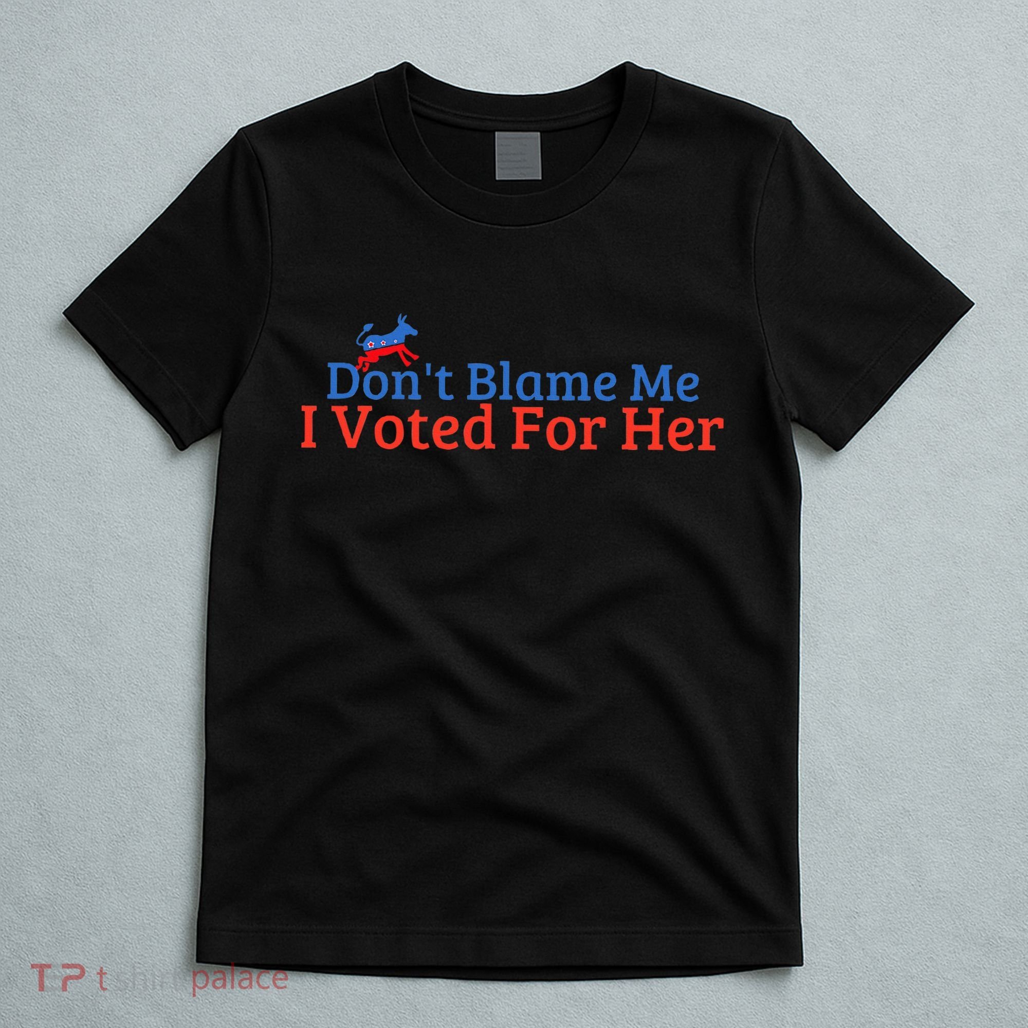 DonT Blame Me I Voted For Her Kamala Democratic Party T-Shirt
