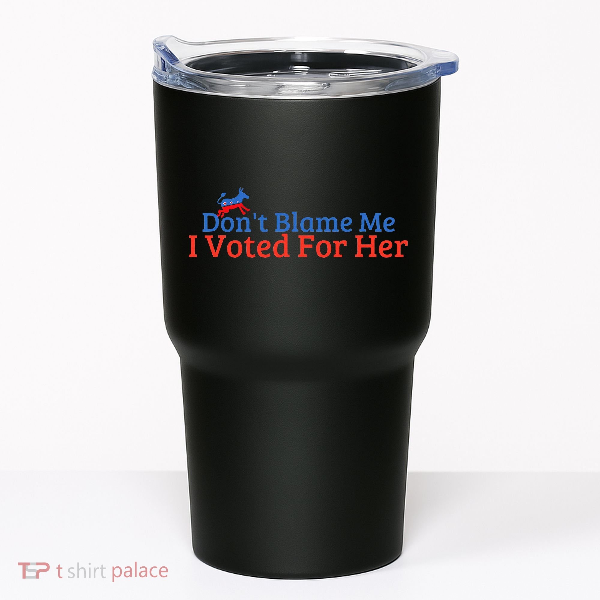 DonT Blame Me I Voted For Her Kamala Democratic Party Tumbler