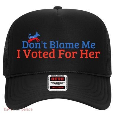 DonT Blame Me I Voted For Her Kamala Democratic Party Hat