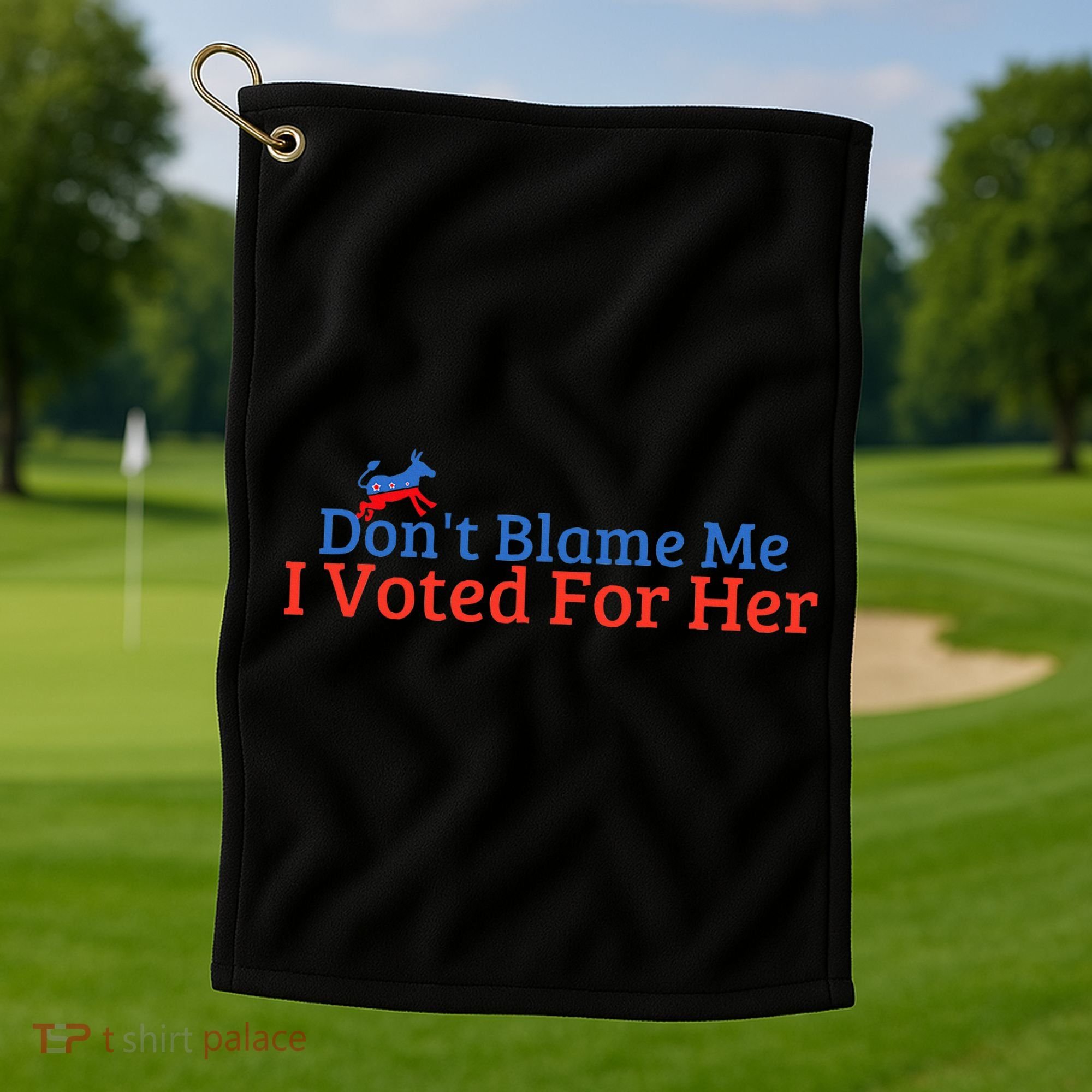 DonT Blame Me I Voted For Her Kamala Democratic Party Golf Towel