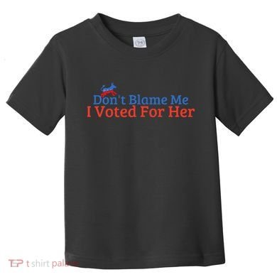 DonT Blame Me I Voted For Her Kamala Democratic Party Toddler T-Shirt