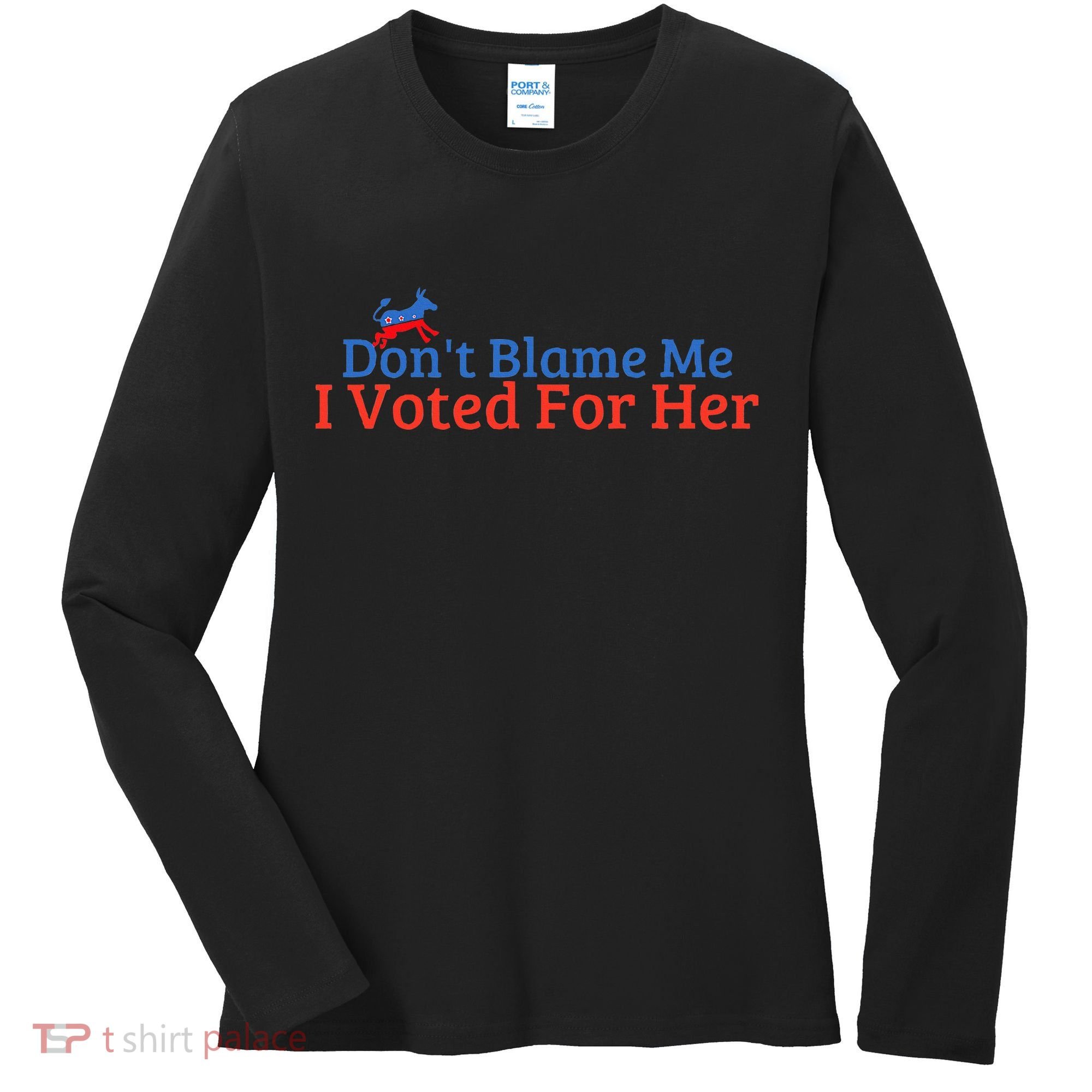 DonT Blame Me I Voted For Her Kamala Democratic Party Women's Long Sleeve Shirt