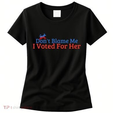 DonT Blame Me I Voted For Her Kamala Democratic Party Women's T-Shirt