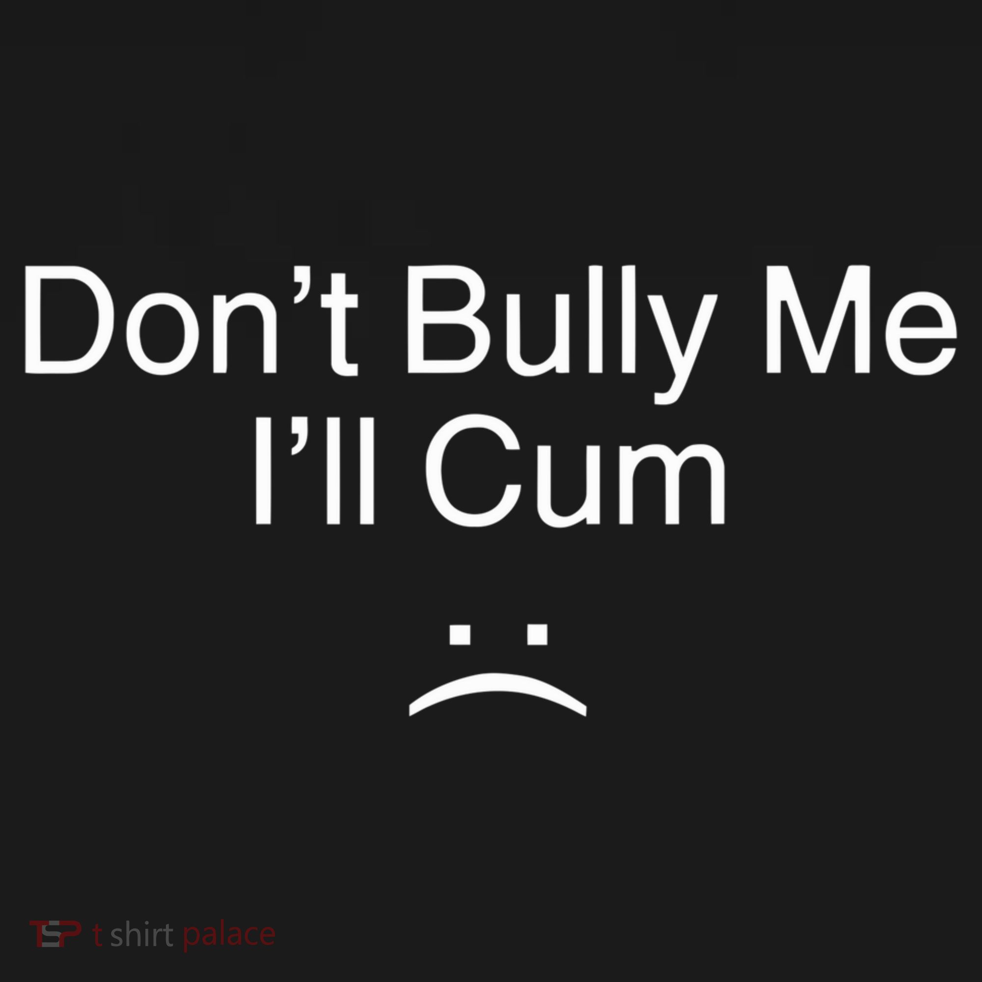 Don’t Bully Me. I’ll Cum Saying Apparel For Life Sweatshirt