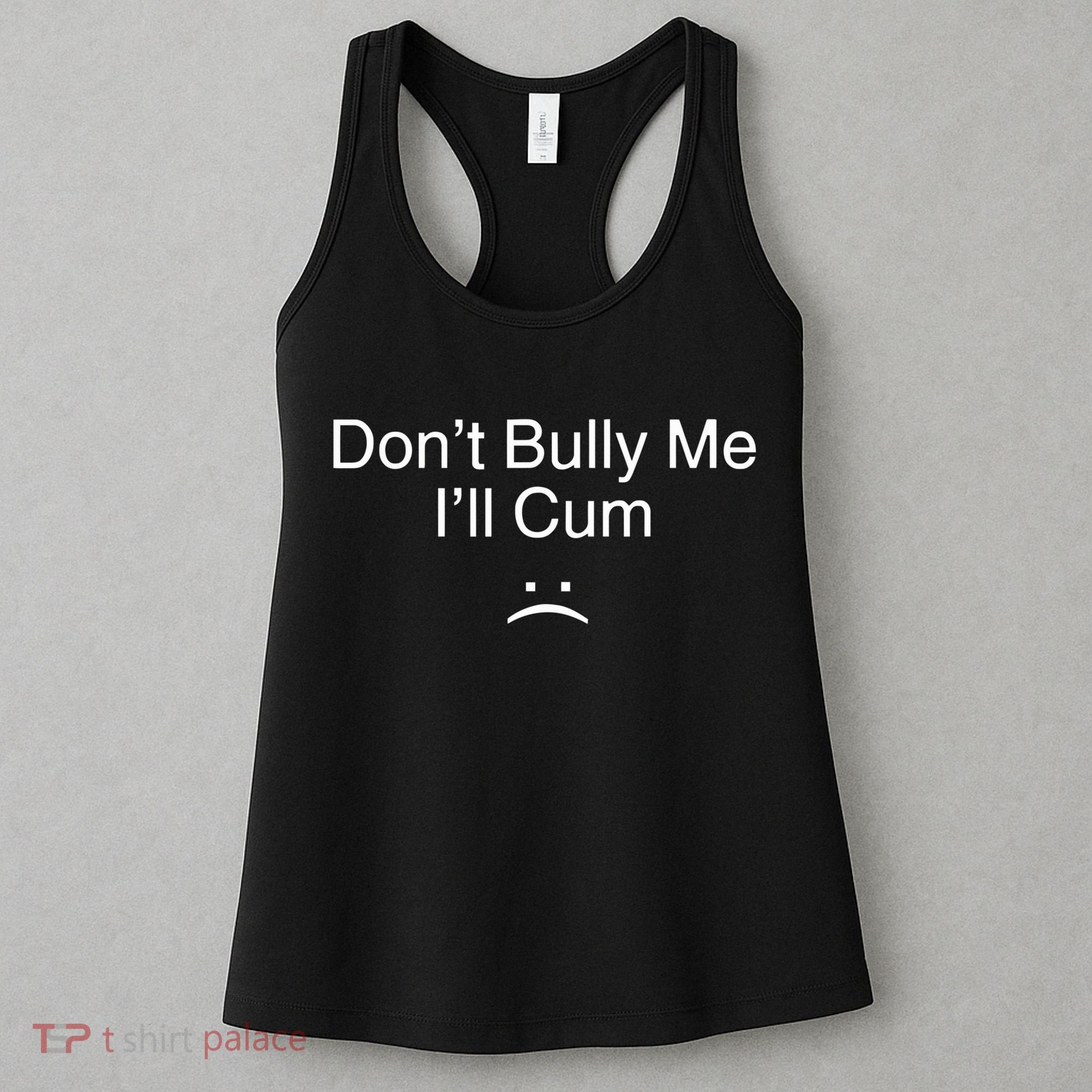 Don’t Bully Me. I’ll Cum Saying Apparel For Life Women's Tank Top