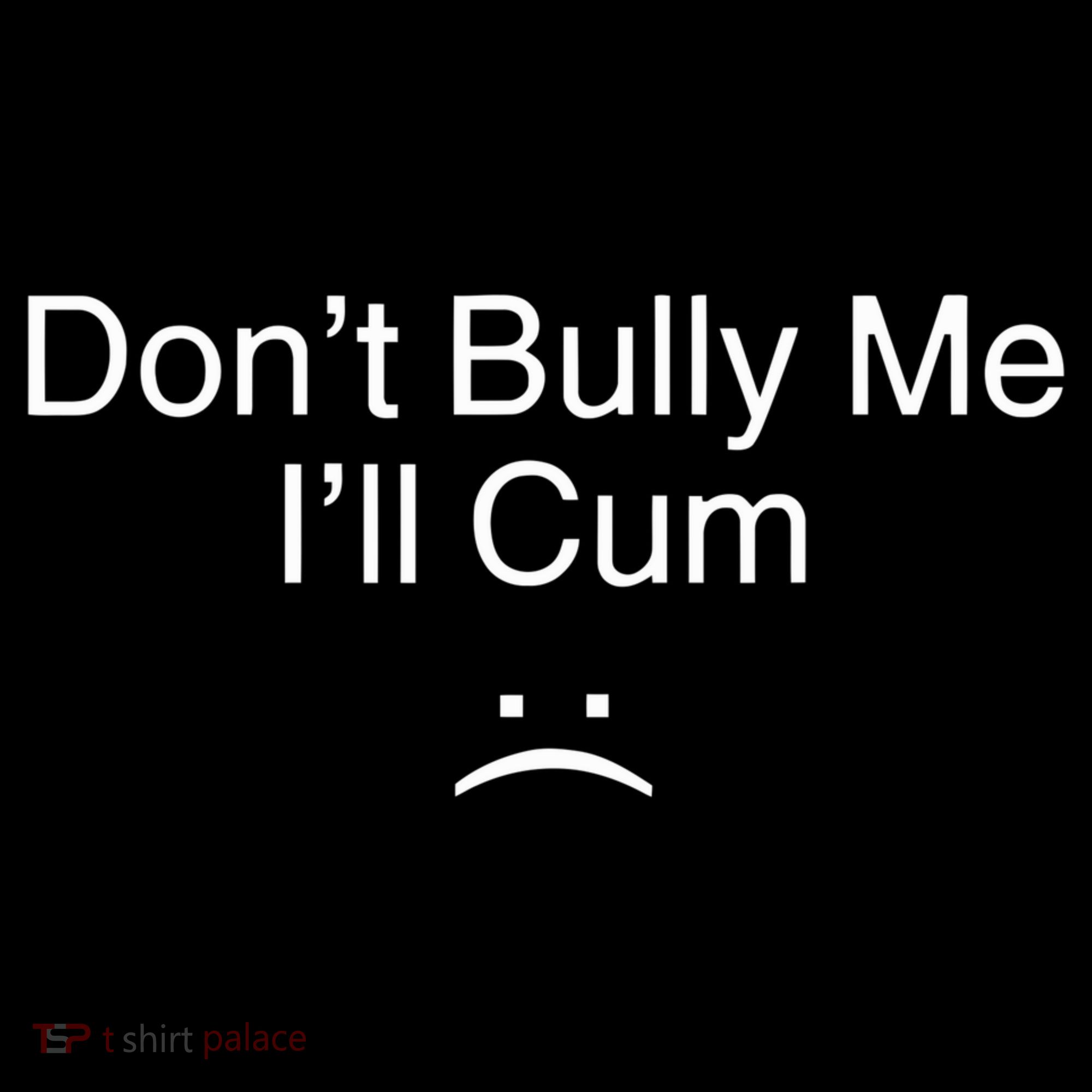 Don’t Bully Me. I’ll Cum Saying Apparel For Life Women's Tank Top