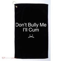 Don’t Bully Me. I’ll Cum Saying Apparel For Life Golf Towel thumb 0