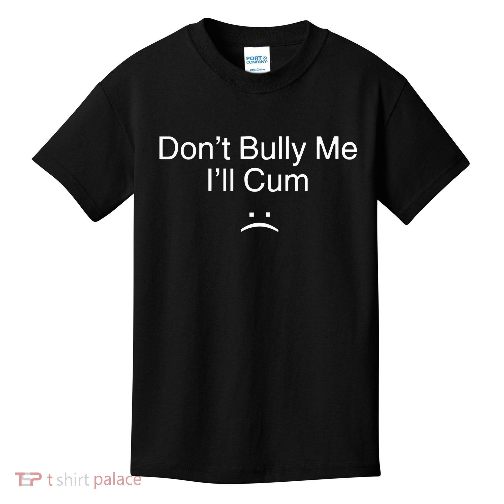 Don’t Bully Me. I’ll Cum Saying Apparel For Life Kids T-Shirt