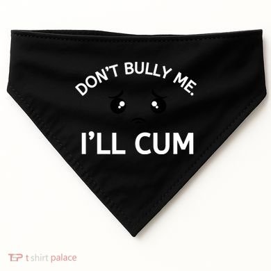 Don’t Bully Me. I’ll Cum USA-Made Doggie Bandana