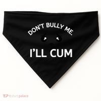 Don’t Bully Me. I’ll Cum USA-Made Doggie Bandana thumb 0