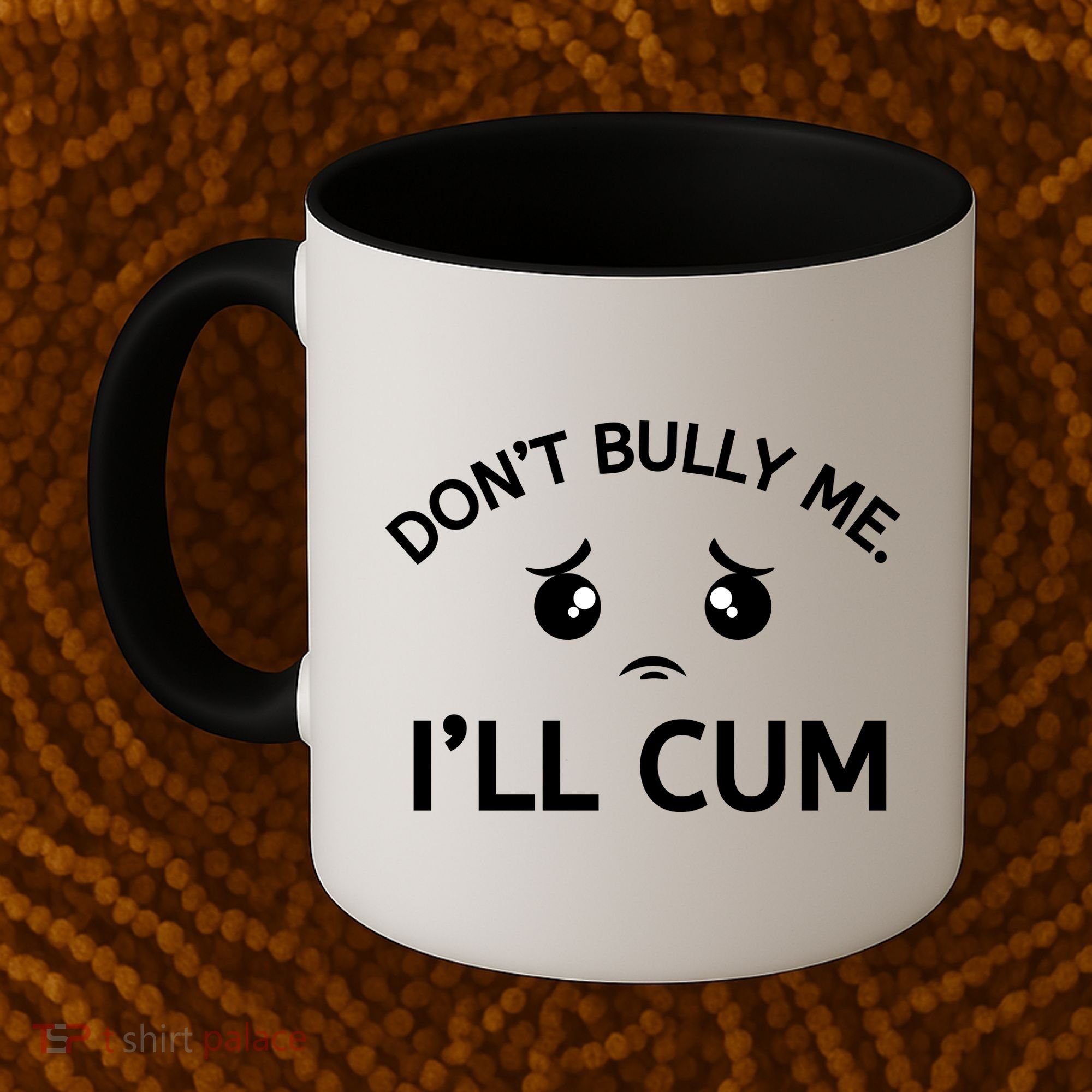 Don’t Bully Me. I’ll Cum Coffee Mug