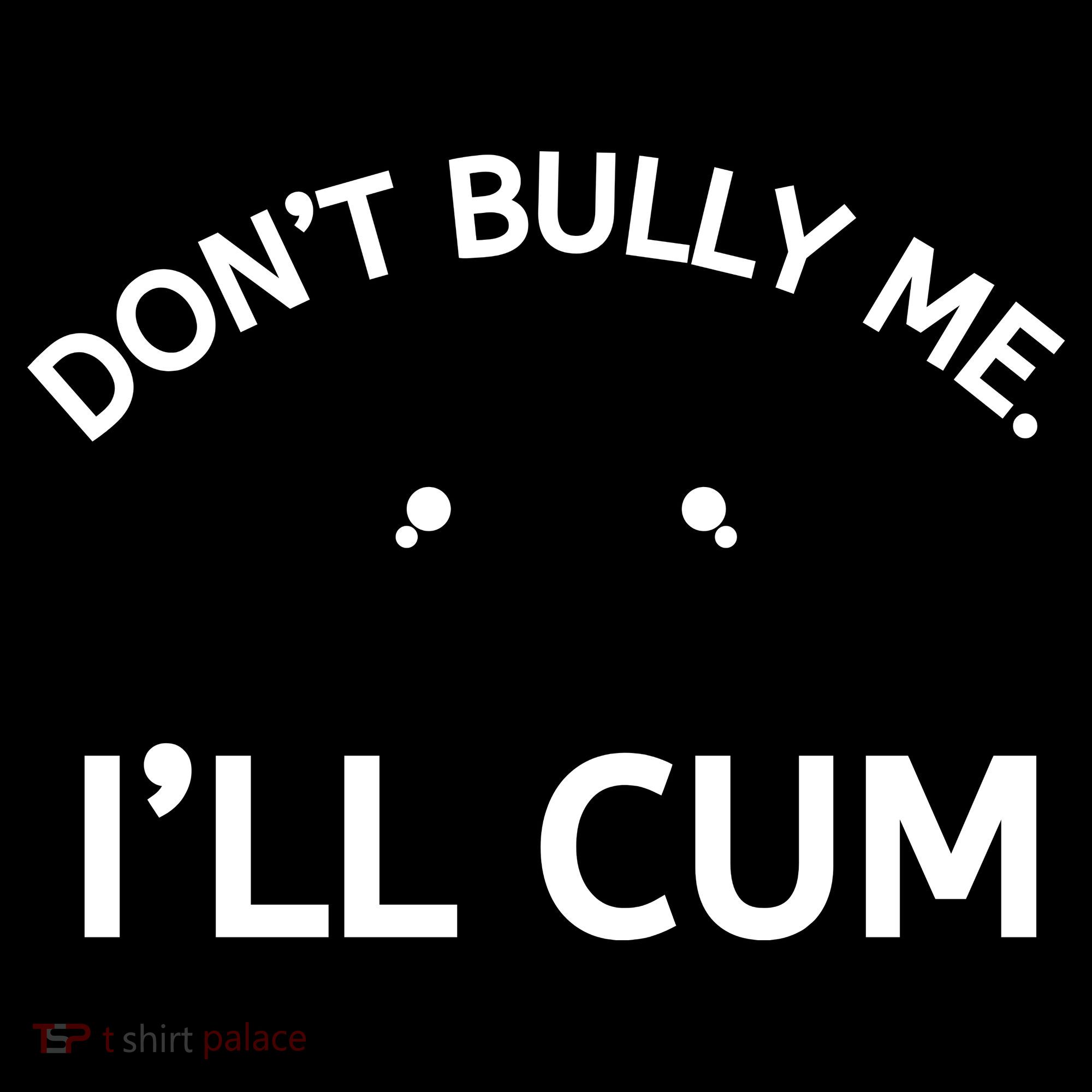 Don’t Bully Me. I’ll Cum Women's Hoodie