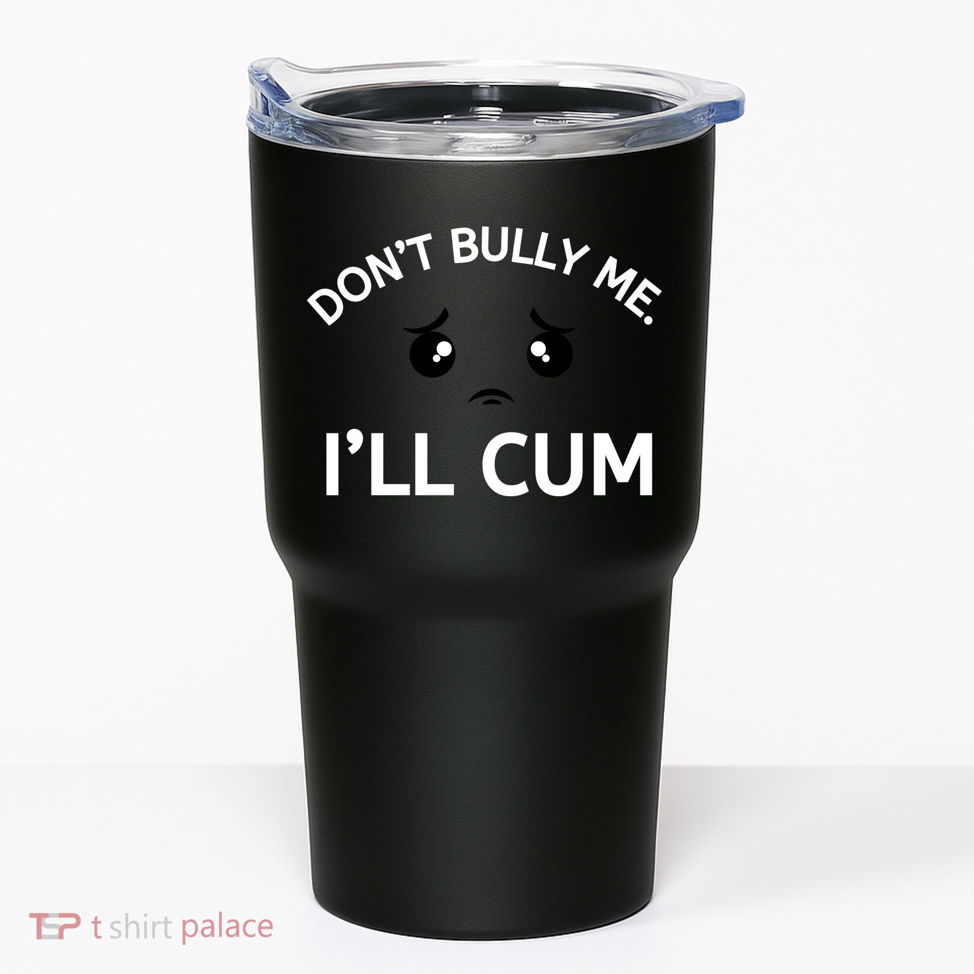 Don’t Bully Me. I’ll Cum Tumbler