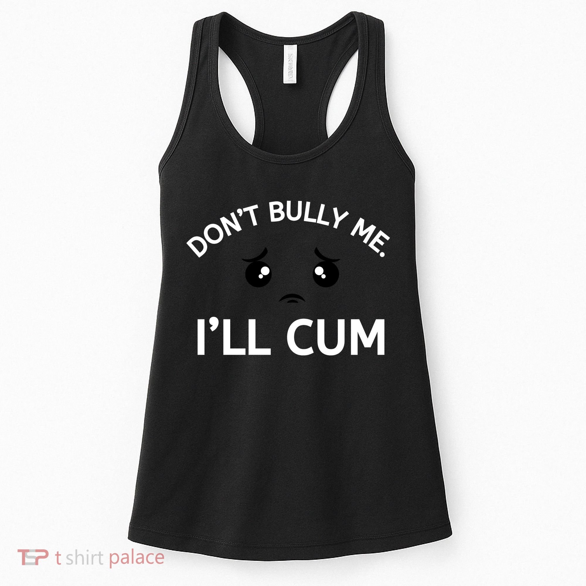 Don’t Bully Me. I’ll Cum Women's Tank Top