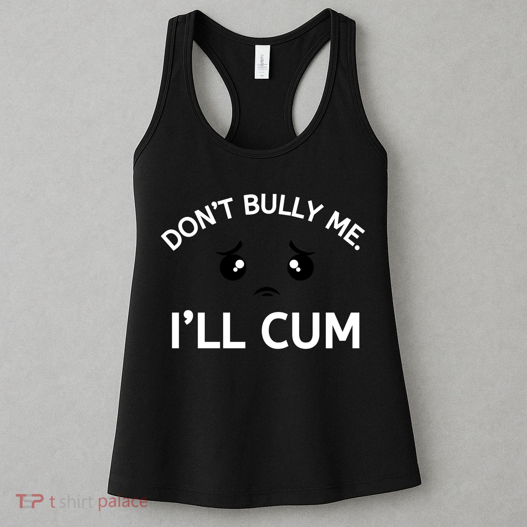 Don’t Bully Me. I’ll Cum Women's Tank Top