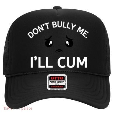 Don’t Bully Me. I’ll Cum Hat