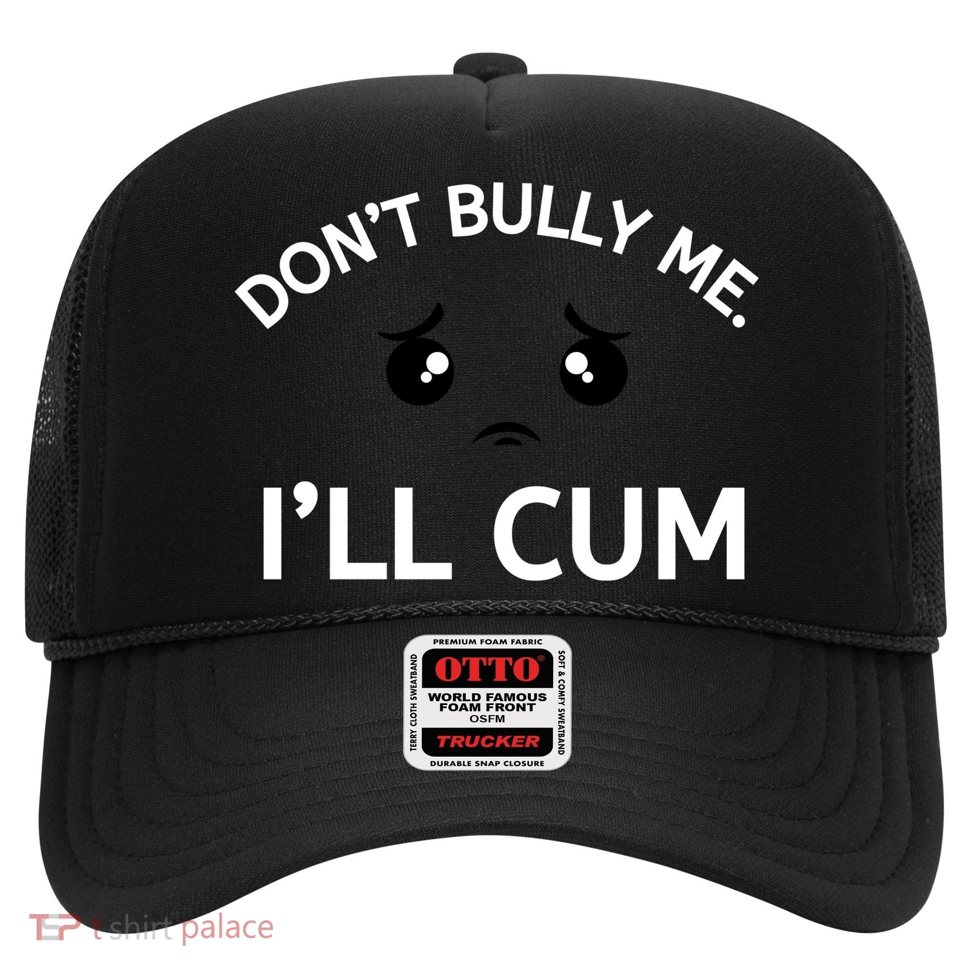 Don’t Bully Me. I’ll Cum Hat