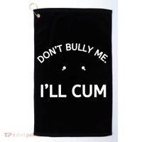 Don’t Bully Me. I’ll Cum Golf Towel thumb 0