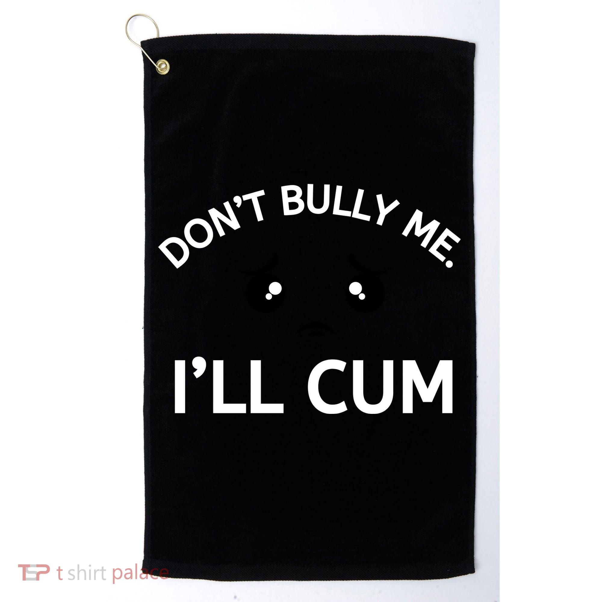 Don’t Bully Me. I’ll Cum Golf Towel