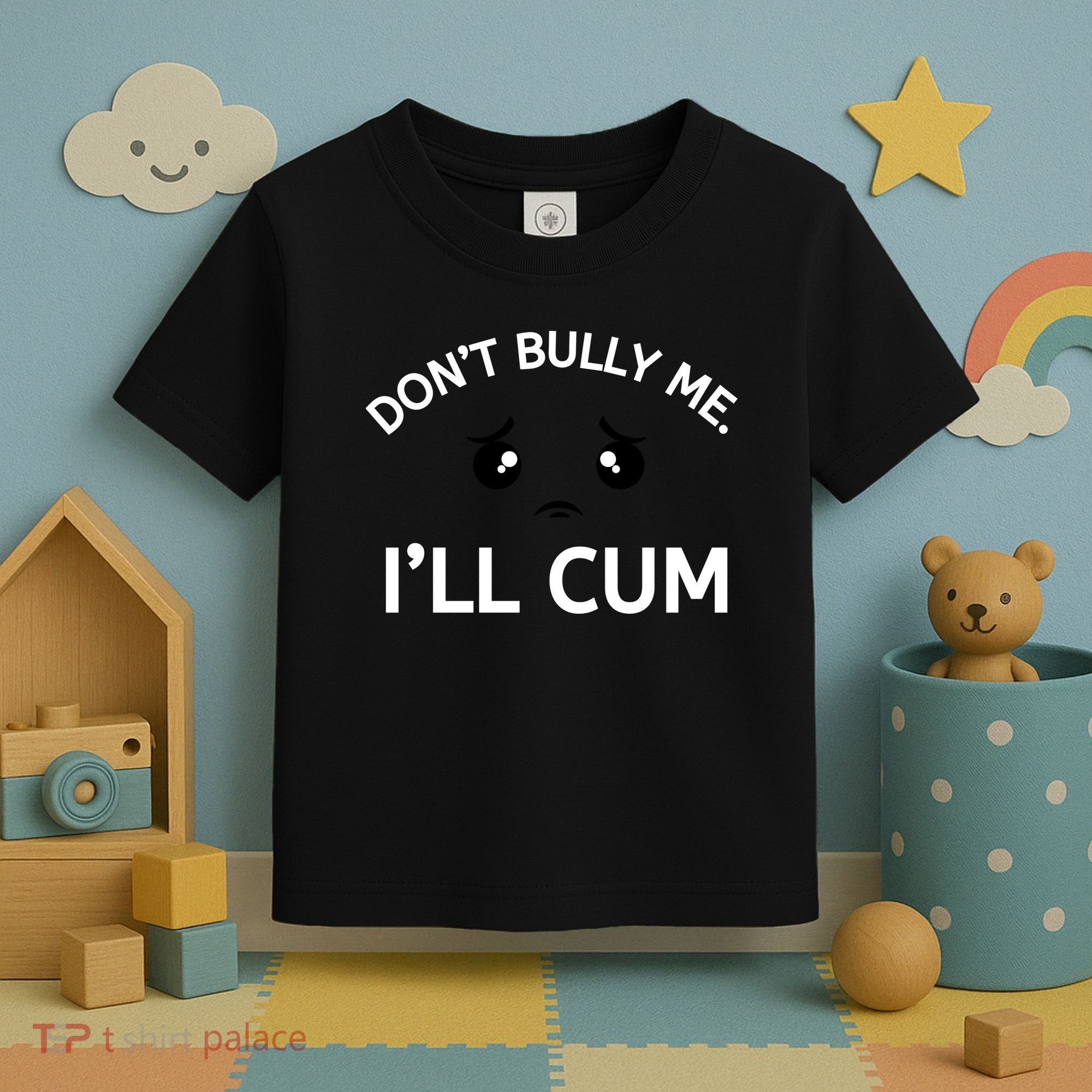 Don’t Bully Me. I’ll Cum Toddler T-Shirt