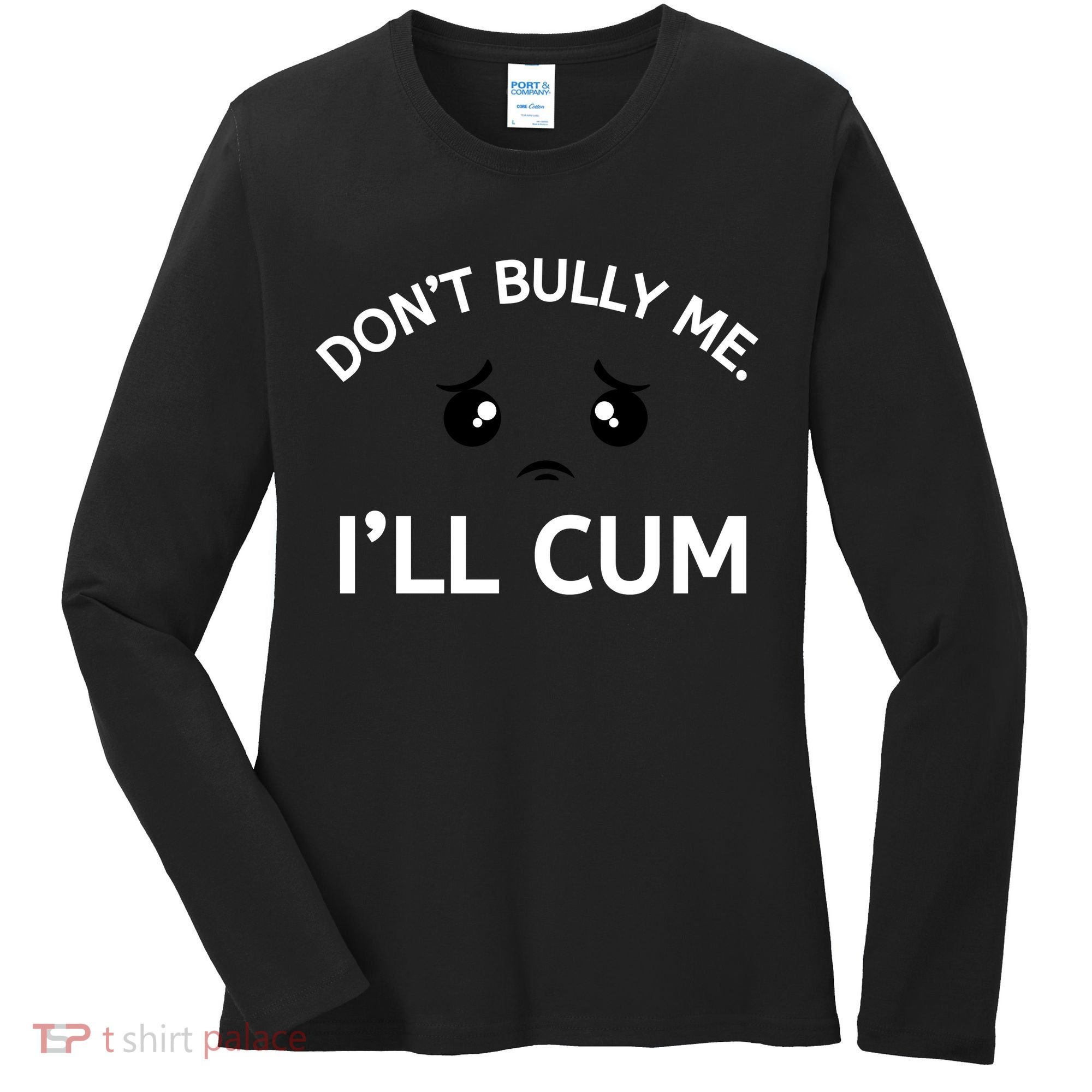 Don’t Bully Me. I’ll Cum Women's Long Sleeve Shirt