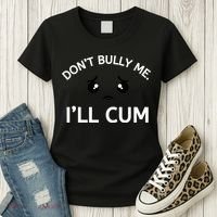 Don’t Bully Me. I’ll Cum Women's T-Shirt thumb 3