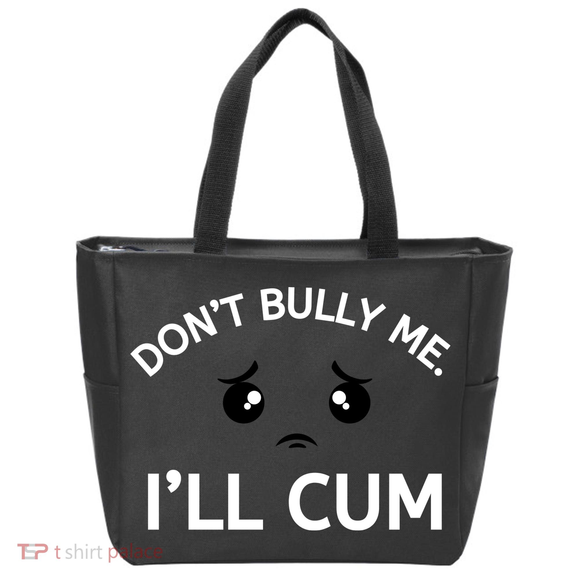 Don’t Bully Me. I’ll Cum Tote Bag