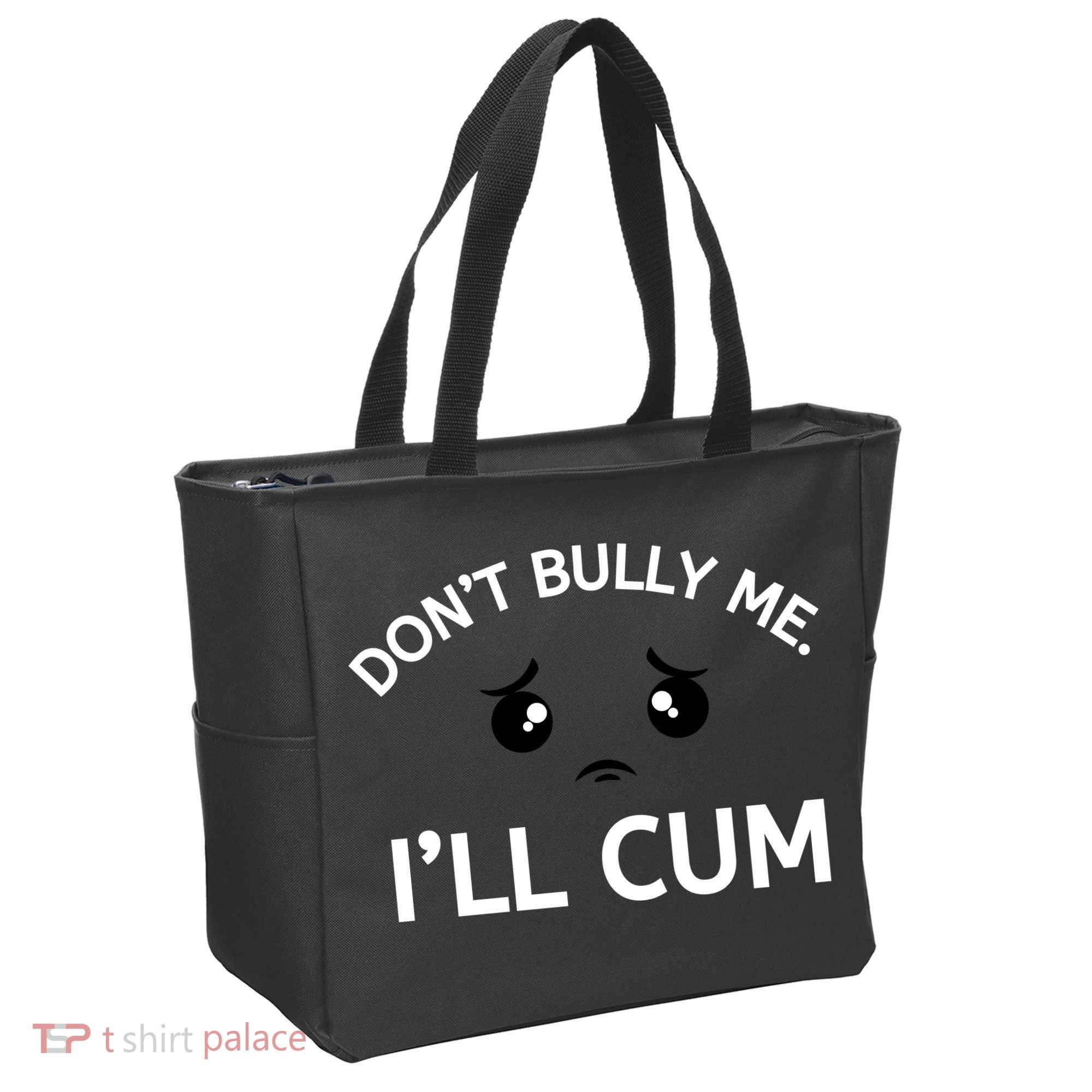 Don’t Bully Me. I’ll Cum Tote Bag