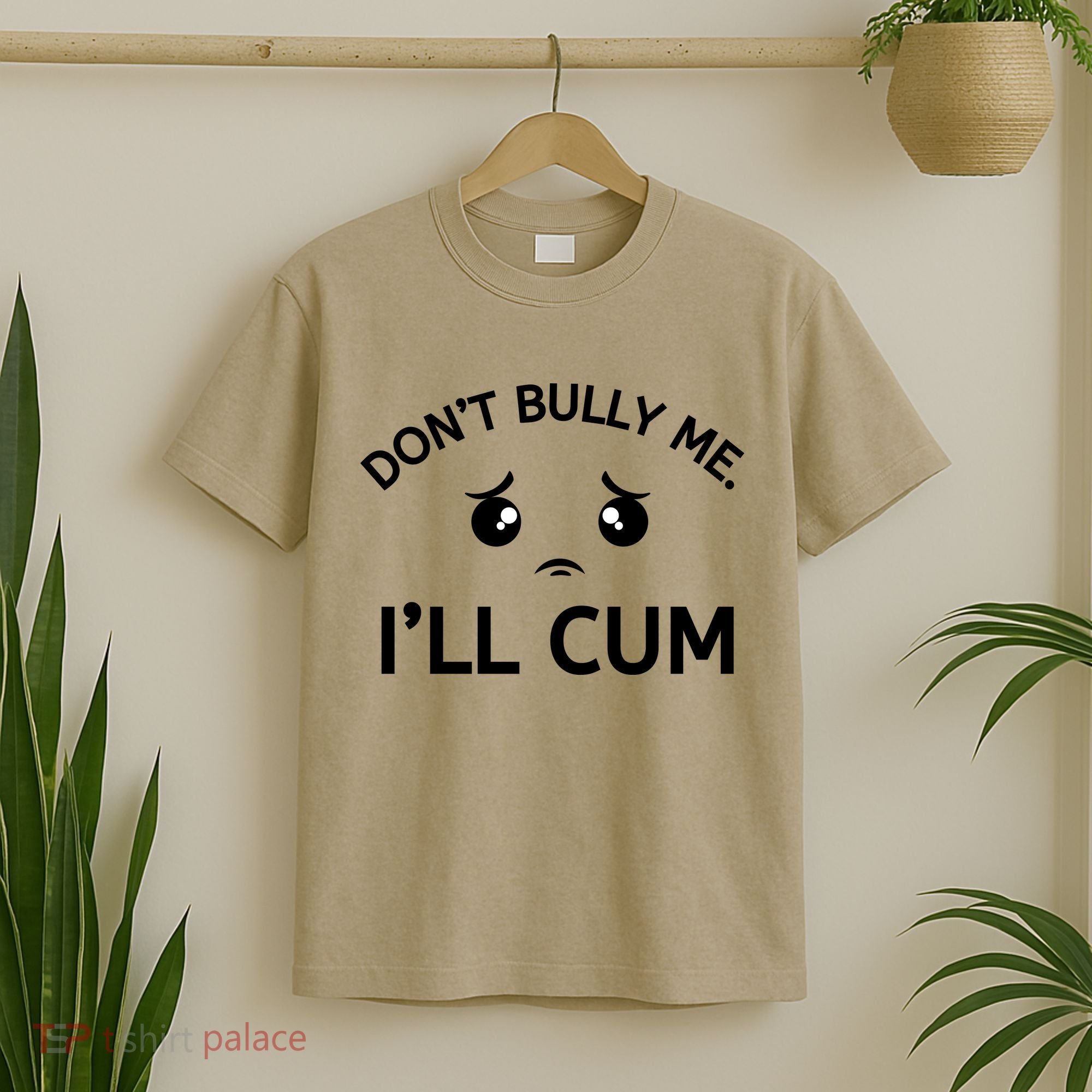 Don’t Bully Me. I’ll Cum T-Shirt
