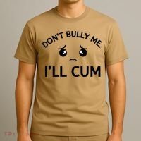 Don’t Bully Me. I’ll Cum T-Shirt thumb 3