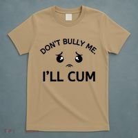 Don’t Bully Me. I’ll Cum T-Shirt thumb 5
